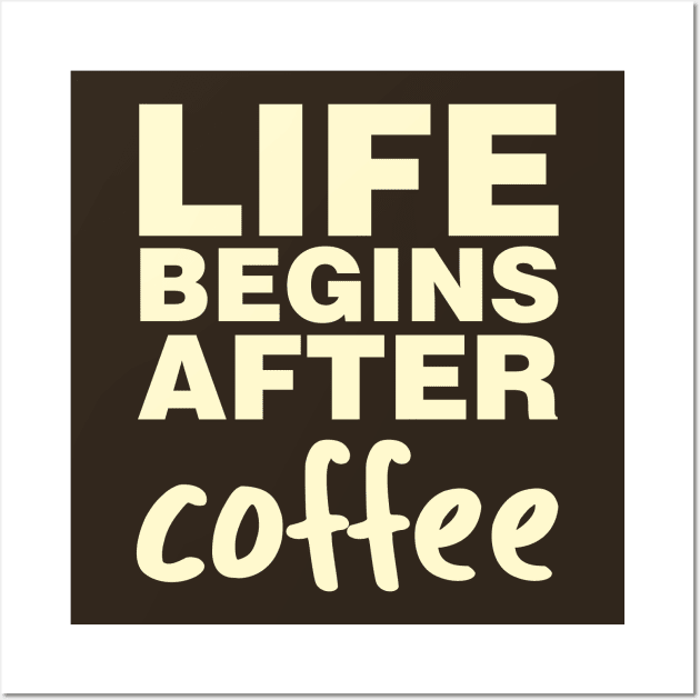 Life Begins After Coffee Wall Art by Tobe_Fonseca